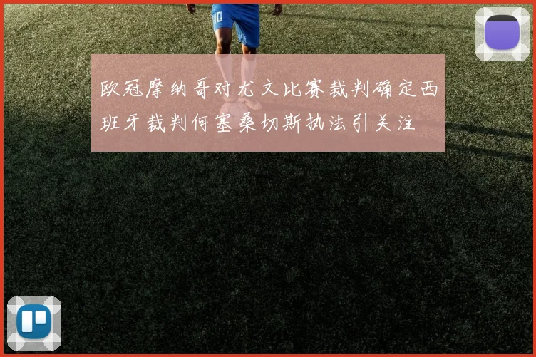 欧冠摩纳哥对尤文比赛裁判确定西班牙裁判何塞桑切斯执法引关注